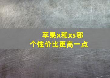 苹果x和xs哪个性价比更高一点