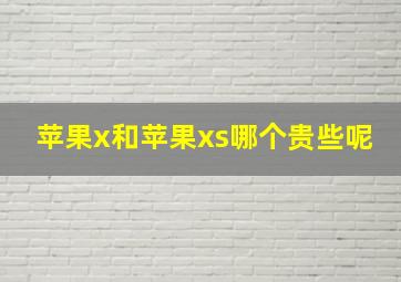 苹果x和苹果xs哪个贵些呢