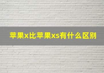 苹果x比苹果xs有什么区别