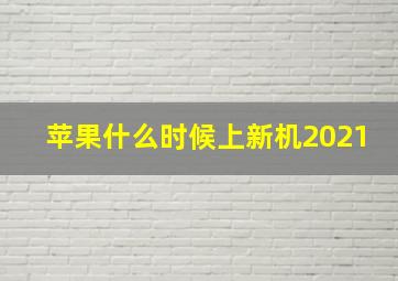 苹果什么时候上新机2021