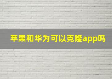 苹果和华为可以克隆app吗