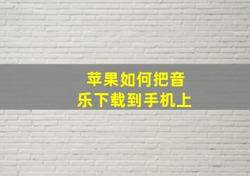 苹果如何把音乐下载到手机上