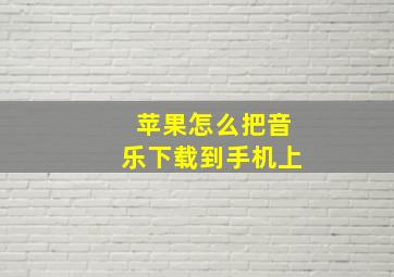 苹果怎么把音乐下载到手机上