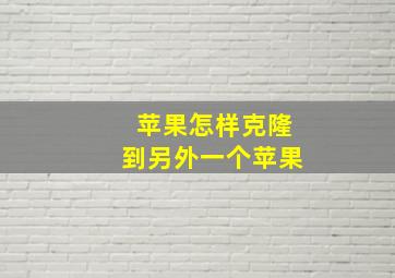 苹果怎样克隆到另外一个苹果