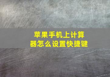 苹果手机上计算器怎么设置快捷键