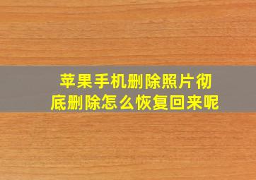 苹果手机删除照片彻底删除怎么恢复回来呢