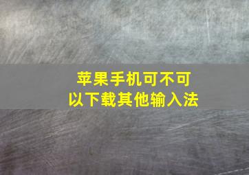 苹果手机可不可以下载其他输入法