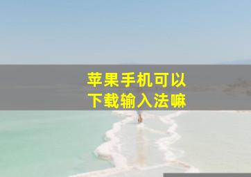 苹果手机可以下载输入法嘛