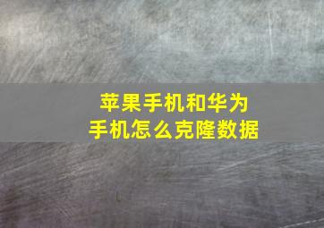 苹果手机和华为手机怎么克隆数据