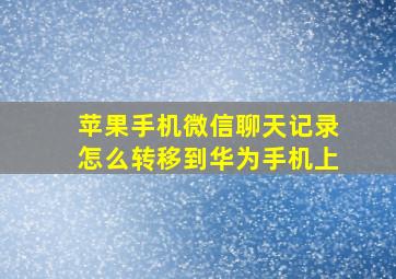 苹果手机微信聊天记录怎么转移到华为手机上