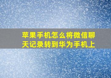 苹果手机怎么将微信聊天记录转到华为手机上