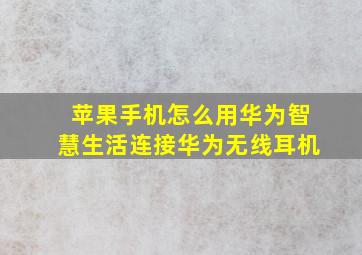 苹果手机怎么用华为智慧生活连接华为无线耳机