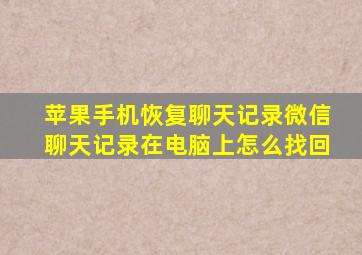 苹果手机恢复聊天记录微信聊天记录在电脑上怎么找回