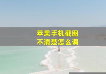 苹果手机截图不清楚怎么调