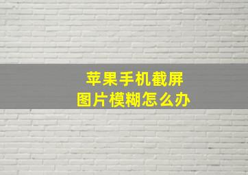 苹果手机截屏图片模糊怎么办