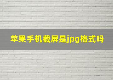 苹果手机截屏是jpg格式吗