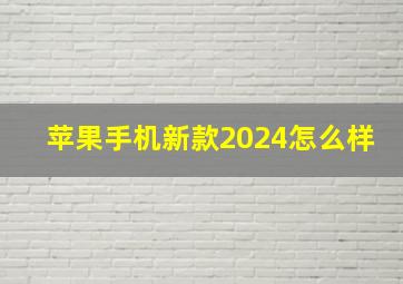 苹果手机新款2024怎么样