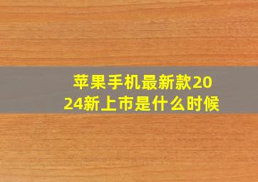 苹果手机最新款2024新上市是什么时候