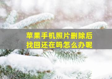 苹果手机照片删除后找回还在吗怎么办呢