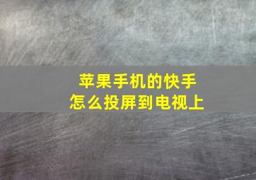 苹果手机的快手怎么投屏到电视上