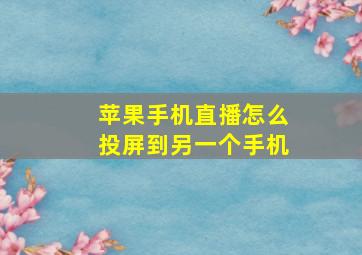 苹果手机直播怎么投屏到另一个手机