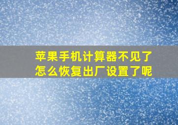 苹果手机计算器不见了怎么恢复出厂设置了呢