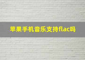 苹果手机音乐支持flac吗