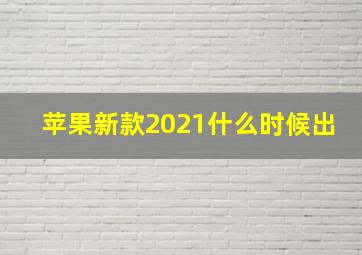 苹果新款2021什么时候出