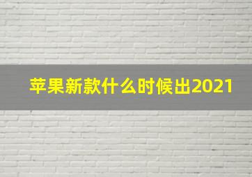 苹果新款什么时候出2021