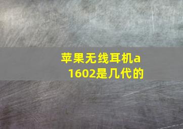 苹果无线耳机a1602是几代的