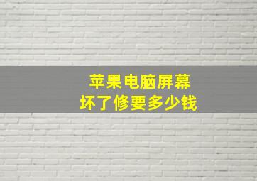 苹果电脑屏幕坏了修要多少钱