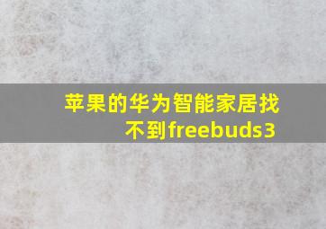 苹果的华为智能家居找不到freebuds3