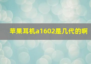 苹果耳机a1602是几代的啊