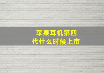 苹果耳机第四代什么时候上市