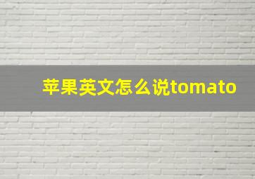 苹果英文怎么说tomato