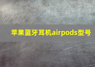 苹果蓝牙耳机airpods型号