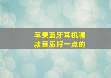 苹果蓝牙耳机哪款音质好一点的