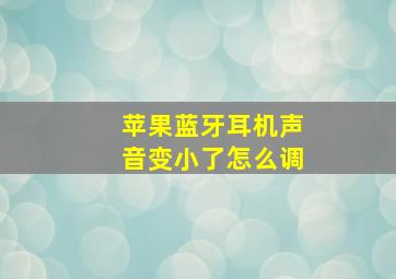 苹果蓝牙耳机声音变小了怎么调