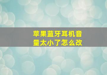 苹果蓝牙耳机音量太小了怎么改