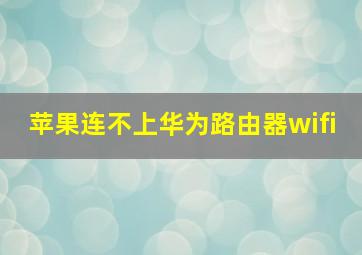 苹果连不上华为路由器wifi