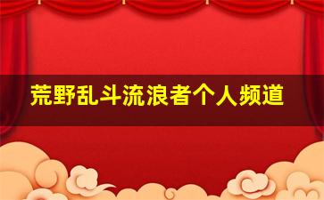 荒野乱斗流浪者个人频道