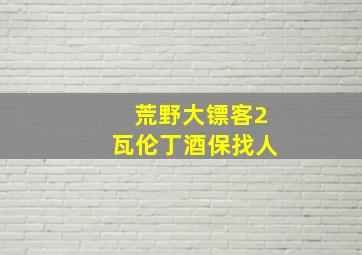 荒野大镖客2瓦伦丁酒保找人