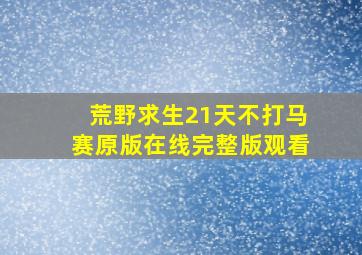 荒野求生21天不打马赛原版在线完整版观看