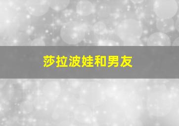 莎拉波娃和男友