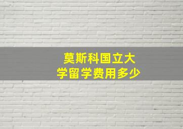 莫斯科国立大学留学费用多少