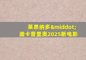 莱昂纳多·迪卡普里奥2025新电影