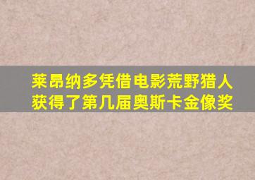 莱昂纳多凭借电影荒野猎人获得了第几届奥斯卡金像奖