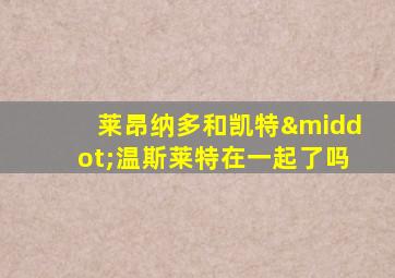 莱昂纳多和凯特·温斯莱特在一起了吗