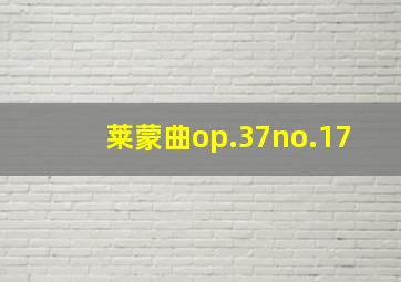 莱蒙曲op.37no.17