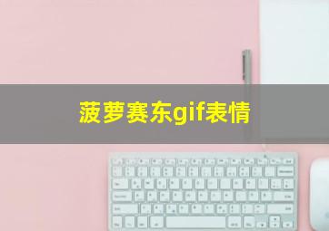 菠萝赛东gif表情